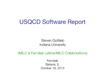 USQCD Software Report  Steven Gottlieb  Indiana University  (MILC &amp; Fermilab Lattice/MILC