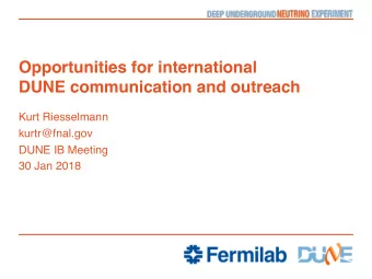 Opportunities for international  DUNE communication and outreach  Kurt Riesselmann  kurtr@fnal.gov