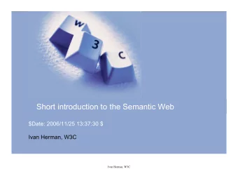 Short introduction to the Semantic Web  $Date: 2006/11/25 13:37:30 $  Ivan Herman, W3C  Ivan