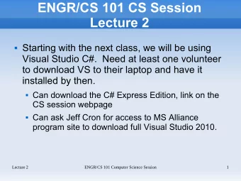 ENGR/CS 101 CS Session  Lecture 2  Starting with the next class, we will be using  Visual Studio