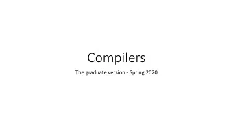 Compilers  The graduate version - Spring 2020  Goals  To become knowledgeable of the