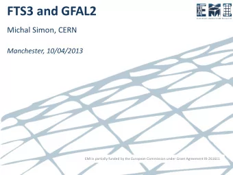 FTS3 and GFAL2  Michal Simon, CERN  Manchester, 10/04/2013  EMI is partially funded by the European