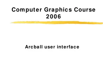 Computer Graphics Course  2006  Arcball user interface  Arcball user interface  When viewing a