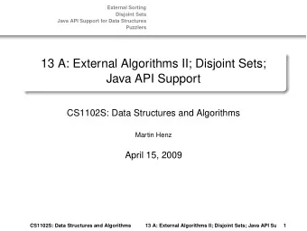 13 A: External Algorithms II; Disjoint Sets;  Java API Support  CS1102S: Data Structures and