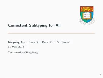 Consistent Subtyping for All  Ningning Xie  Xuan Bi  Bruno C. d. S. Oliveira  11 May, 2018  The