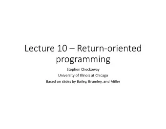 Lecture 10  Return-oriented  programming  Stephen Checkoway  University of Illinois at Chicago