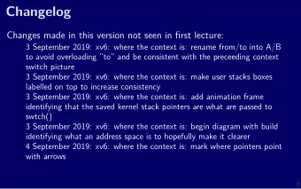 Changelog  Changes made in this version not seen in fjrst lecture:  3 September 2019: xv6: where