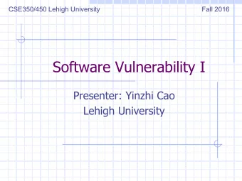 Software Vulnerability I  Presenter: Yinzhi Cao  Lehigh University  Overview  Buffer Overflow