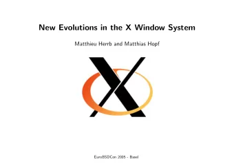 New Evolutions in the X Window System  Matthieu Herrb and Matthias Hopf  EuroBSDCon 2005 - Basel