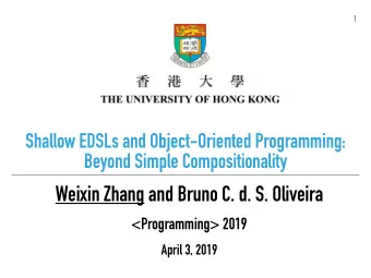 Weixin Zhang and Bruno C. d. S. Oliveira  &lt;Programming&gt; 2019  April 3, 2019  Shallow EDSLs