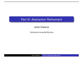 Part III: Abstraction Refinement  Javier Esparza  Technische Universitt Mnchen  Javier Esparza