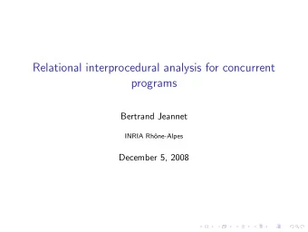 Relational interprocedural analysis for concurrent  programs  Bertrand Jeannet  INRIA Rhne-Alpes