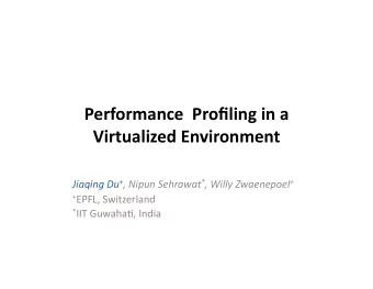 Performance  Profiling in a Virtualized Environment  Jiaqing Du + , Nipun Sehrawat * , Willy