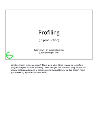 Profiling  (in production)  Justin Azoff - Sr. Support Engineer  justin@corelight.com  What do I