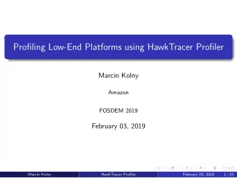 Profiling Low-End Platforms using HawkTracer Profiler  Marcin Kolny  Amazon  FOSDEM 2019  February