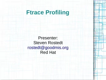 Ftrace Profiling  Presenter:  Steven Rostedt  rostedt@goodmis.org  Red Hat  What do you want to