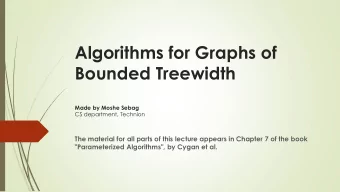 Algorithms for Graphs of  Bounded Treewidth  Made by Moshe Sebag  CS department, Technion  The
