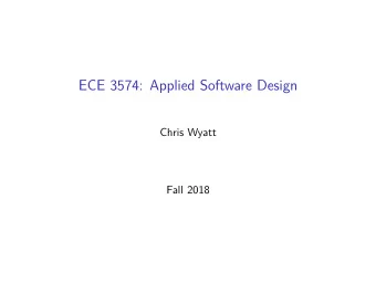 ECE 3574: Applied Software Design  Chris Wyatt  Fall 2018  Welcome to ECE 3574: Applied Software