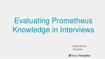 Knowledge in Interviews  Brian Brazil  Founder  Who am I?  One of the developers of Prometheus