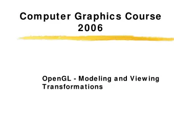 Computer Graphics Course  2006  OpenGL - Modeling and View ing  Transformations  OpenGL - Modeling