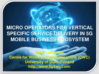 SPECIFIC SERVICE DELIVERY IN 5G  MOBILE BUSINESS ECOSYSTEM  Matti Latva-aho  Centre for Wireless