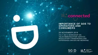 IMPORTANCE OF QOE TO  OPERATORS AND  CONSUMERS  26 NOVEMBER 2018  ITU-T SG12 WORKSHOP ON