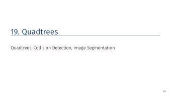 19. Quadtrees  Quadtrees, Collision Detection, Image Segmentation  514  Quadtree  A quad tree is a