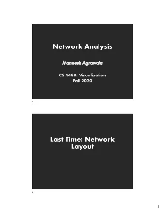 Network Analysis  Ma  Maneesh Agrawala  CS 448B: Visualization  Fall 2020  1  Last Time: Network