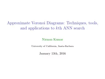 Approximate Voronoi Diagrams: Techniques, tools, and applications to k th ANN search  Nirman Kumar