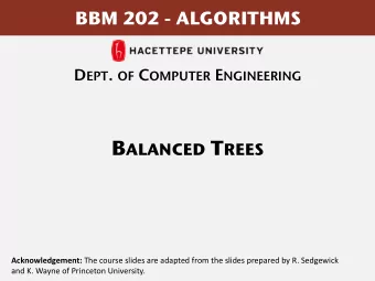 B ALANCED T REES  Acknowledgement: The course slides are adapted from the slides prepared by R.