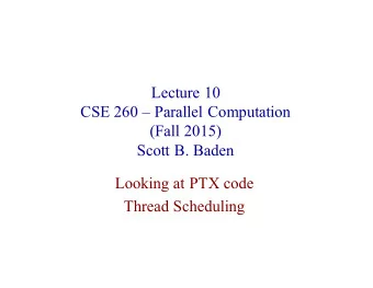 Lecture 10  CSE 260  Parallel Computation  (Fall 2015)  Scott B. Baden  Looking at PTX code