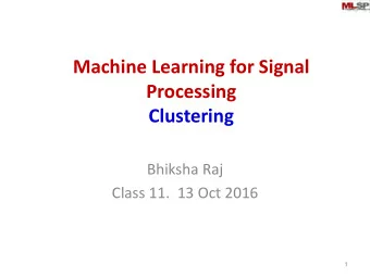 Processing  Clustering  Bhiksha Raj  Class 11.  13 Oct 2016  1  Statistical Modelling and Latent