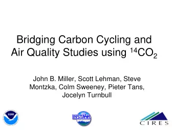 Bridging Carbon Cycling and Air Quality Studies using 14 CO 2  John B. Miller, Scott Lehman, Steve
