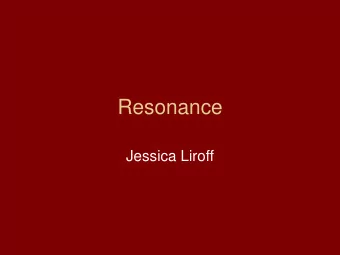 Resonance  Jessica Liroff  Definition: Resonance means  the comparatively large-amplitude
