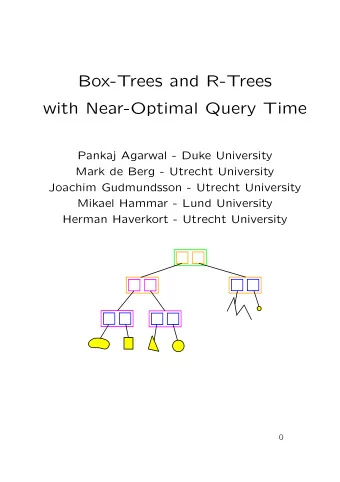 Box-Trees and R-Trees  with Near-Optimal Query Time  Pankaj Agarwal - Duke University  Mark de Berg
