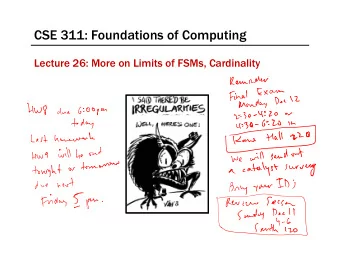 CSE 311: Foundations of Computing  Lecture 26: More on Limits of FSMs, Cardinality  Last time: