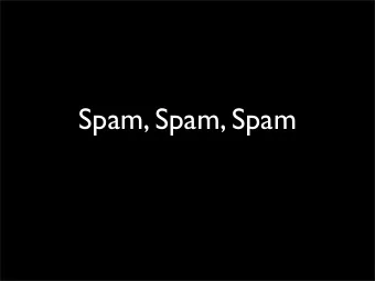 Spam, Spam, Spam  Why is spam interesting?  Everyone can observe spam.  Spam / Anti-spam is a