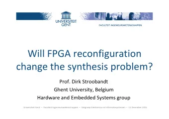 Will FPGA reconfiguration  change the synthesis problem?  Prof. Dirk Stroobandt  Ghent University,