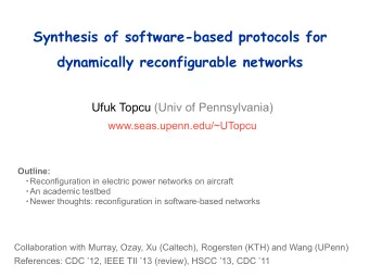 Synthesis of software-based protocols for  dynamically reconfigurable networks  Ufuk Topcu (Univ of