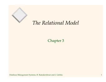 The Relational Model  Chapter 3  Database Management Systems, R. Ramakrishnan and J. Gehrke  1  Why