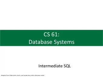 CS 61:  Database Systems  Intermediate SQL  Adapted from Silberschatz, Korth, and Sundarshan unless