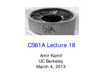 CS61A Lecture 18  Amir Kamil  UC Berkeley  March 4, 2013  Announcements  HW6 due on Thursday