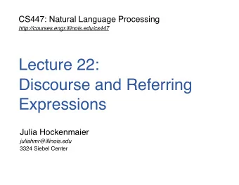Lecture 22:  Discourse and Referring  Expressions  Julia Hockenmaier  juliahmr@illinois.edu  3324
