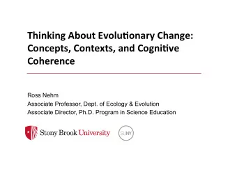 Thinking About Evolu0onary Change:  Concepts, Contexts, and Cogni0ve  Coherence  Ross Nehm