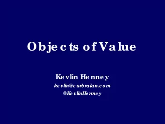 Obje c ts of Va lue  Ke vlin He nne y  ke vlin@c ur  br  alan.c om  @Ke vlinHe nne y See