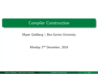 Compiler Construction  Compiler Construction  1 / 104 Mayer Goldberg \ Ben-Gurion University Monday