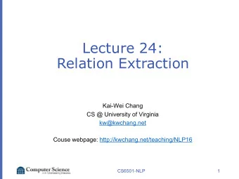 Lecture 24:  Relation Extraction  Kai-Wei Chang  CS @ University of Virginia  kw@kwchang.net  Couse