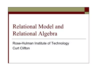 Relational Model and  Relational Algebra  Rose-Hulman Institute of Technology  Curt Clifton