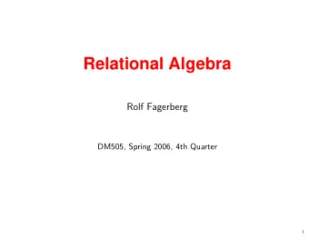 Relational Algebra  Rolf Fagerberg  DM505, Spring 2006, 4th Quarter  1  Algebra  Algebra: operands