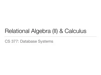 Relational Algebra (II) &amp; Calculus  CS 377: Database Systems  Recap: Relational Algebra Part I